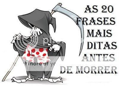 Frases ditas antes de Morrer Frases ditas antes de Morrer
